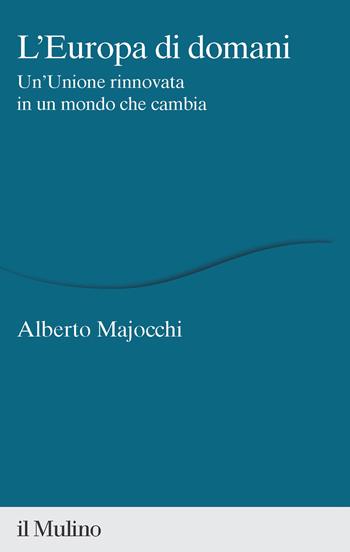 L'Europa di domani. Un'Unione rinnovata in un mondo che cambia - Alberto Majocchi - Libro Il Mulino 2023, Percorsi | Libraccio.it