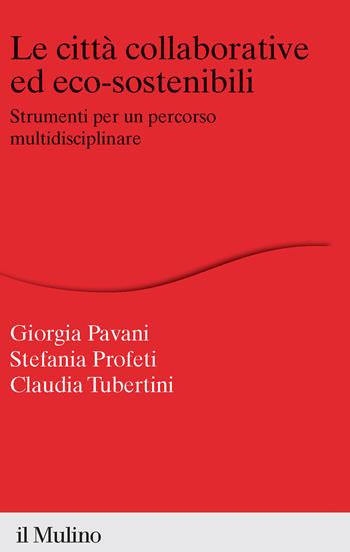 Le città collaborative ed eco-sostenibili. Strumenti per un percorso multidisciplinare - Stefania Profeti, Giorgia Pavani, Claudia Tubertini - Libro Il Mulino 2023, Percorsi | Libraccio.it