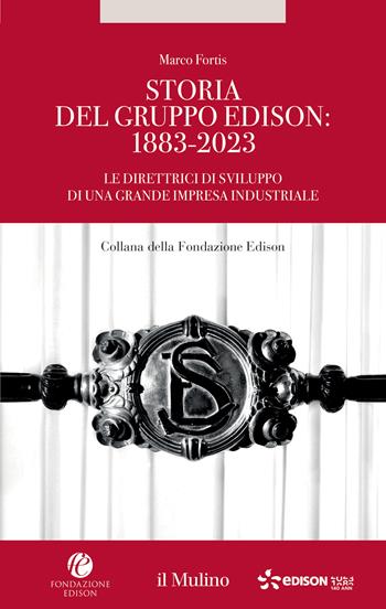 Storia del Gruppo Edison: 1883-2023. Le direttrici di sviluppo di una grande impresa industriale - Marco Fortis - Libro Il Mulino 2024, Fondazione Edison | Libraccio.it