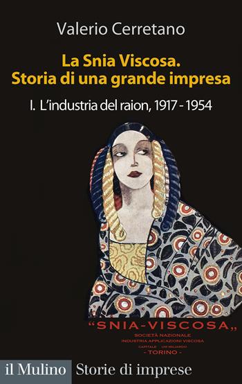 La Snia Viscosa. Storia di una grande impresa. Vol. 1: L' industria del raion, 1917-1954 - Valerio Cerretano - Libro Il Mulino 2024, Storie di imprese | Libraccio.it