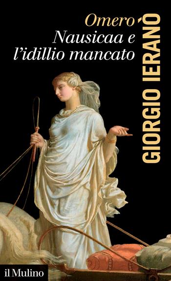 Omero. Nausicaa e l'idillio mancato - Giorgio Ieranò - Libro Il Mulino 2023, La voce degli antichi | Libraccio.it