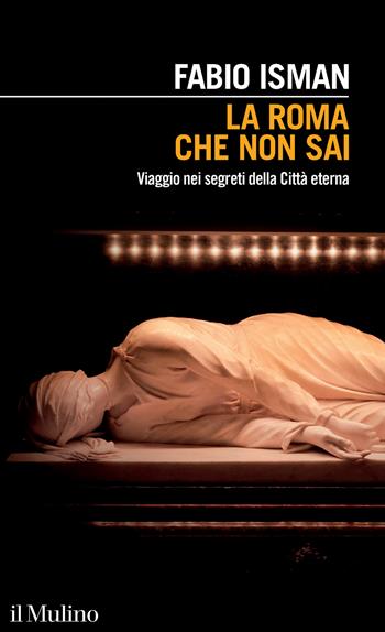 La Roma che non sai. Viaggio nei segreti della Città eterna - Fabio Isman - Libro Il Mulino 2023, Intersezioni | Libraccio.it