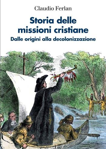 Storia delle missioni cristiane. Dalle origini alla decolonizzazione - Claudio Ferlan - Libro Il Mulino 2023, Le vie della civiltà | Libraccio.it