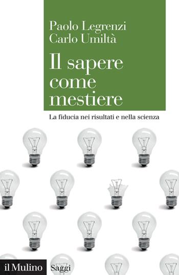 Il sapere come mestiere. La fiducia nei risultati e nella scienza - Paolo Legrenzi, Carlo Umiltà - Libro Il Mulino 2023, Saggi | Libraccio.it