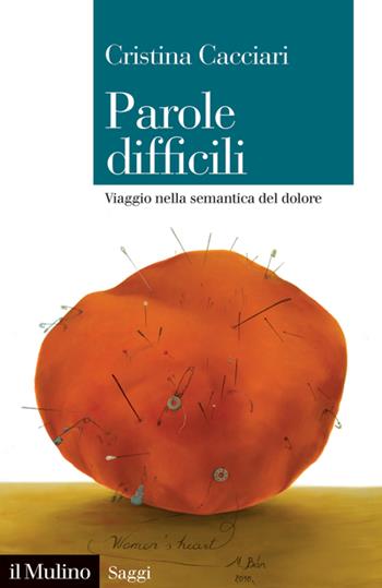 Parole difficili. Viaggio nella semantica del dolore - Cristina Cacciari - Libro Il Mulino 2023, Saggi | Libraccio.it