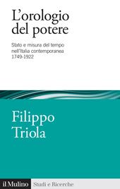 L'orologio del potere. Stato e misura del tempo nell'Italia contemporanea 1749-1922