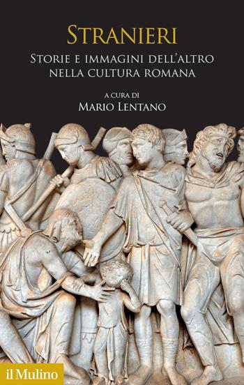 Stranieri. Storie e immagini dell'altro nella cultura romana - Mario Lentano - Libro Il Mulino 2023, Antropologia del mondo antico | Libraccio.it