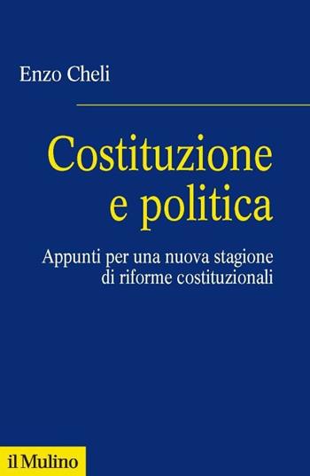 Costituzione e politica. Appunti per una nuova stagione di riforme costituzionali - Enzo Cheli - Libro Il Mulino 2023, Fuori collana | Libraccio.it