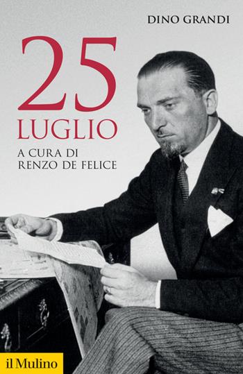 25 luglio - Dino Grandi - Libro Il Mulino 2023, Storica paperbacks | Libraccio.it
