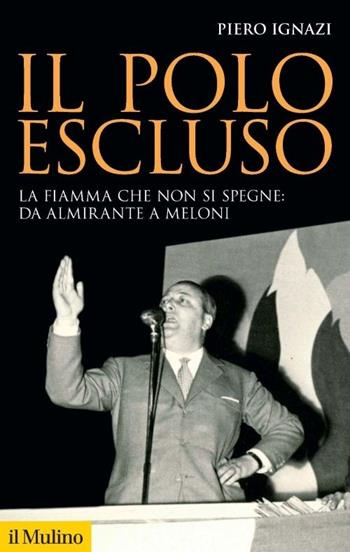 Il polo escluso. La fiamma che non si spegne: da Almirante a Meloni - Piero Ignazi - Libro Il Mulino 2023, Storica paperbacks | Libraccio.it