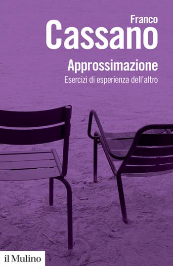 Approssimazione. Esercizi di esperienza dell'altro - Franco Cassano - Libro Il Mulino 2023, Biblioteca paperbacks | Libraccio.it