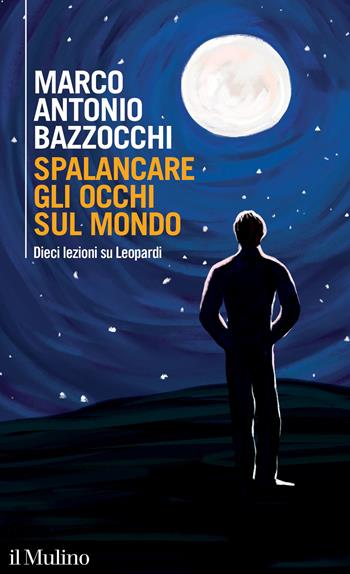 Spalancare gli occhi sul mondo. Dieci lezioni su Leopardi - Marco Antonio Bazzocchi - Libro Il Mulino 2023, Intersezioni | Libraccio.it