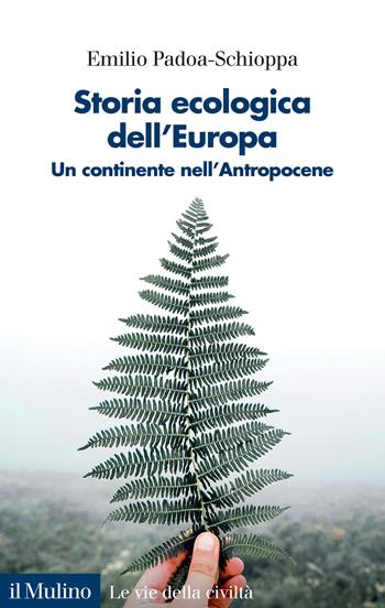 Storia ecologica dell'Europa. Un continente nell'Antropocene - Emilio Padoa-Schioppa - Libro Il Mulino 2023, Le vie della civiltà | Libraccio.it