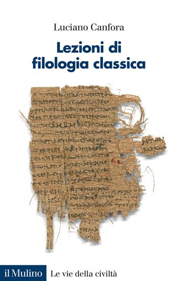 Lezioni di filologia classica - Luciano Canfora - Libro Il Mulino 2023, Le vie della civiltà | Libraccio.it