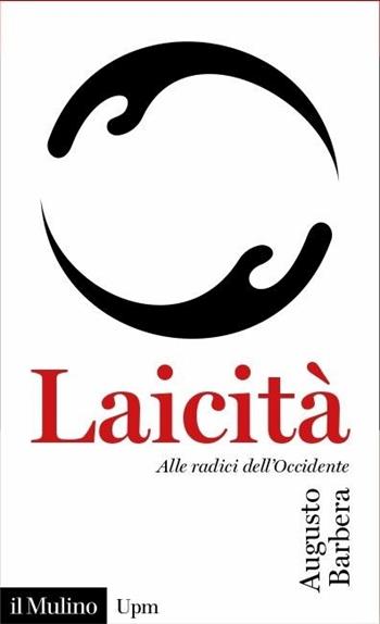 Laicità. Alle radici dell'Occidente - Augusto Barbera - Libro Il Mulino 2023, Universale paperbacks Il Mulino | Libraccio.it