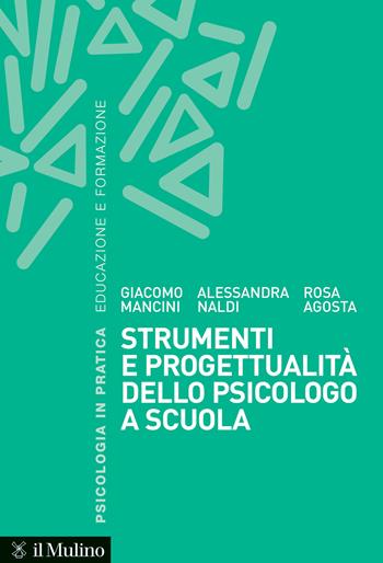 Strumenti e progettualità dello psicologo a scuola - Rosa Agosta, Giacomo Mancini, Alessandra Naldi - Libro Il Mulino 2023, Psicologia in pratica | Libraccio.it