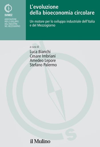 L'evoluzione della bioeconomia circolare. Un motore per lo sviluppo industriale dell'Italia e del Mezzogiorno - Amedeo Lepore, Cesare Imbriani - Libro Il Mulino 2024, Pubblicazioni SVIMEZ | Libraccio.it