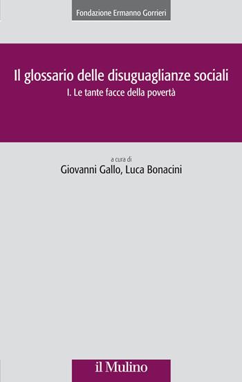Il glossario delle disuguaglianze sociali. Vol. 1: Le tante facce della povertà - Luca Bonacini - Libro Il Mulino 2023, Collana della Fondazione Ermanno Gorrieri per gli studi sociali | Libraccio.it