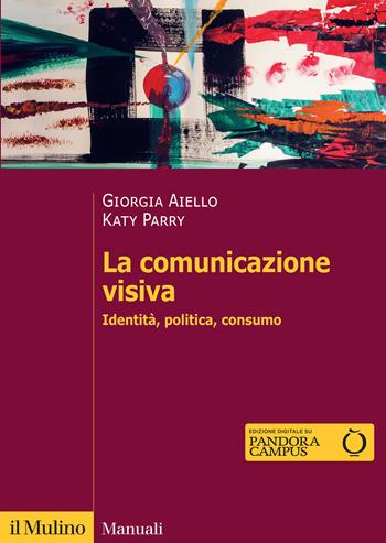 La comunicazione visiva. Identità, politica, consumo - Giorgia Aiello, Katy Parry - Libro Il Mulino 2023, Manuali | Libraccio.it