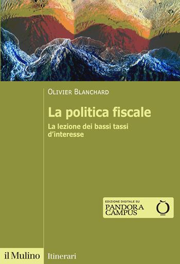 La politica fiscale. La lezione dei bassi tassi d'interesse - Olivier J. Blanchard - Libro Il Mulino 2024, Itinerari | Libraccio.it