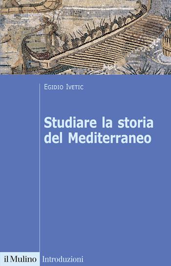 Studiare la storia del Mediterraneo - Egidio Ivetic - Libro Il Mulino 2024, Introduzioni | Libraccio.it
