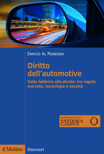 Diritto dell'automotive. Dalla fabbrica alla strada: tra regole, mercato, tecnologia e società - Enrico Al Mureden - Libro Il Mulino 2024, Itinerari | Libraccio.it