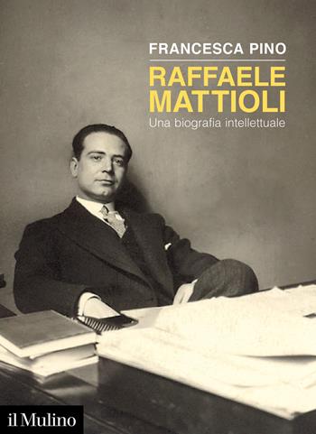 Raffaele Mattioli. Una biografia intellettuale - Francesca Pino - Libro Il Mulino 2023, Fuori collana | Libraccio.it
