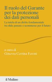 Il ruolo del Garante per la protezione dei dati personali. La tutela di un diritto fondamentale tra sfide passate e scommesse per il futuro