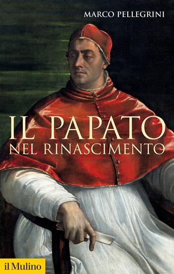 Il papato nel Rinascimento - Marco Pellegrini - Libro Il Mulino 2023, Storica paperbacks | Libraccio.it
