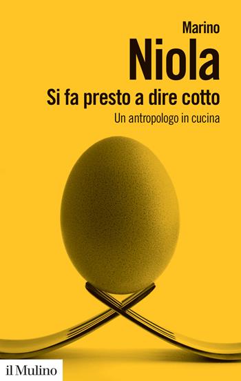 Si fa presto a dire cotto. Un antropologo in cucina - Marino Niola - Libro Il Mulino 2023, Biblioteca paperbacks | Libraccio.it