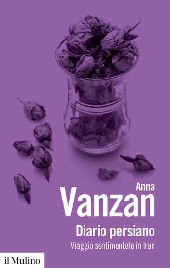 Diario persiano. Viaggio sentimentale in Iran - Anna Vanzan - Libro Il Mulino 2023, Biblioteca paperbacks | Libraccio.it