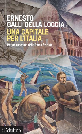 Una capitale per l'Italia. Per un racconto della Roma fascista - Ernesto Galli Della Loggia - Libro Il Mulino 2024, Intersezioni | Libraccio.it