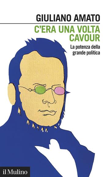 C'era una volta Cavour. La potenza della grande politica - Giuliano Amato - Libro Il Mulino 2023, Intersezioni | Libraccio.it