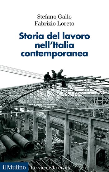 Storia del lavoro nell'Italia contemporanea - Stefano Gallo, Fabrizio Loreto - Libro Il Mulino 2023, Le vie della civiltà | Libraccio.it