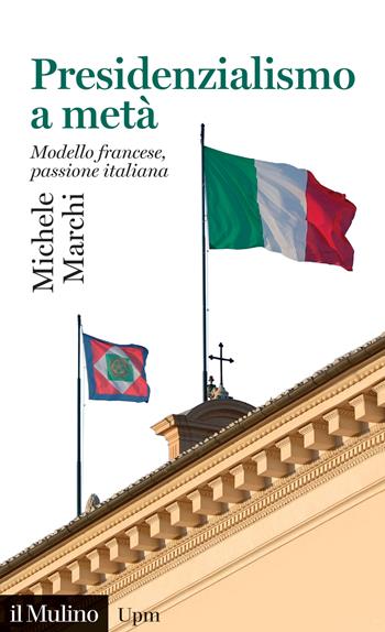 Presidenzialismo a metà. Modello francese, passione italiana - Michele Marchi - Libro Il Mulino 2023, Universale paperbacks Il Mulino | Libraccio.it