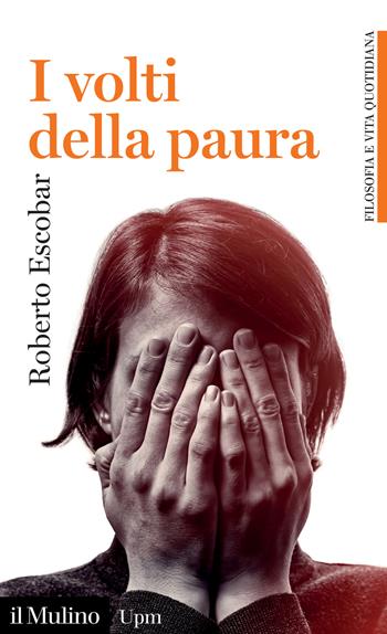 I volti della paura - Roberto Escobar - Libro Il Mulino 2023, Universale Paperbacks il Mulino. Filosofia e vita quotidiana | Libraccio.it
