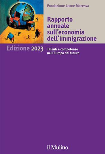 Rapporto annuale sull'economia dell'immigrazione 2023. Talenti e competenze nell'Europa del futuro  - Libro Il Mulino 2023 | Libraccio.it
