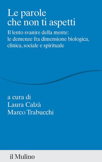 Le parole che non ti aspetti. Il lento svanire della mente: le demenze fra dimensione biologica, clinica, sociale e spirituale - Calzà - Libro Il Mulino 2023, Percorsi | Libraccio.it
