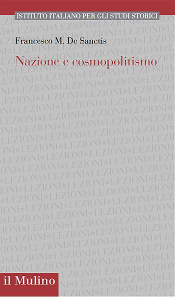 Nazione e cosmopolitismo - Francesco M. De Sanctis - Libro Il Mulino 2024, Pubblicazioni dell'Istituto italiano per gli studi storici | Libraccio.it