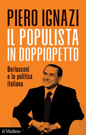 Il populista in doppiopetto. Berlusconi e la politica italiana - Piero Ignazi - Libro Il Mulino 2024, Contemporanea | Libraccio.it