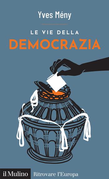 Le vie della democrazia - Yves Mény - Libro Il Mulino 2024, Ritrovare l'Europa | Libraccio.it
