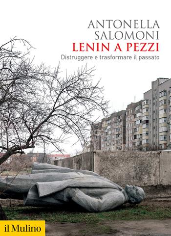 Lenin a pezzi. Distruggere e trasformare il passato - Antonella Salomoni - Libro Il Mulino 2024, Biblioteca storica | Libraccio.it