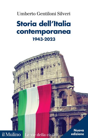 Storia dell'Italia contemporanea. 1943-2023. Nuova ediz. - Umberto Gentiloni Silveri - Libro Il Mulino 2024, Le vie della civiltà | Libraccio.it