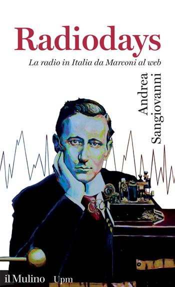 Radiodays. La radio in Italia da Marconi al web - Andrea Sangiovanni - Libro Il Mulino 2024, Universale paperbacks Il Mulino | Libraccio.it