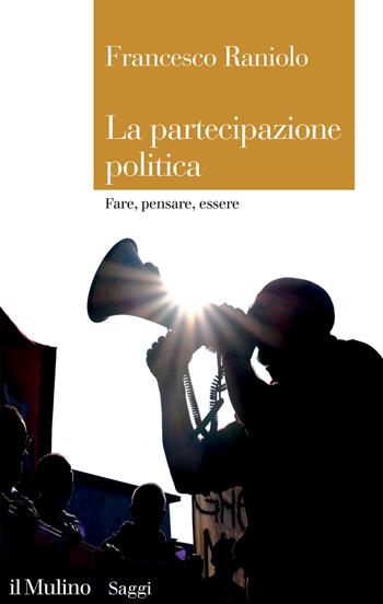 La partecipazione politica. Fare, pensare, essere - Francesco Raniolo - Libro Il Mulino 2024, Saggi | Libraccio.it