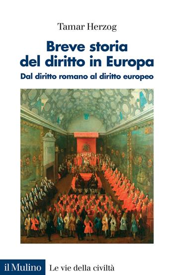 Breve storia del diritto in Europa. Dal diritto romano al diritto europeo - Tamar Herzog - Libro Il Mulino 2024, Le vie della civiltà | Libraccio.it