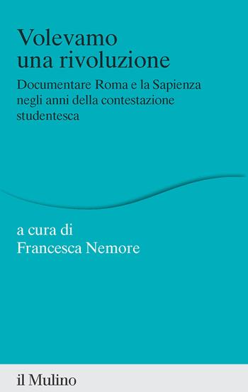 Volevamo una rivoluzione. Documentare Roma e la Sapienza negli anni della contestazione studentesca  - Libro Il Mulino 2024, Percorsi | Libraccio.it