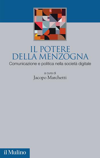 Il potere della menzogna. Comunicazione e politica nella società digitale  - Libro Il Mulino 2024, Società e politica nel mondo globale | Libraccio.it