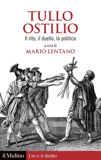 Tullo Ostilio. Il rito, il duello, la politica  - Libro Il Mulino 2024, I re e il diritto | Libraccio.it