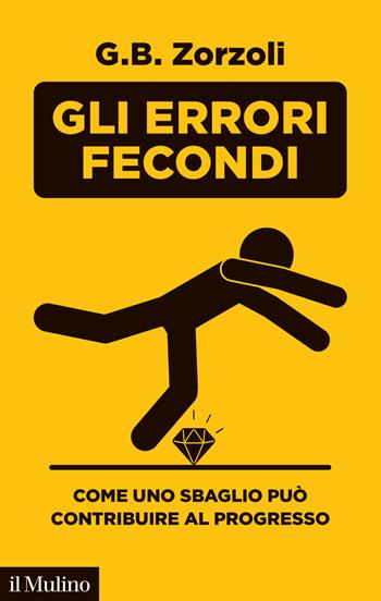 Gli errori fecondi. Come uno sbaglio può contribuire al progresso - G. B. Zorzoli - Libro Il Mulino 2024, Fuori collana | Libraccio.it